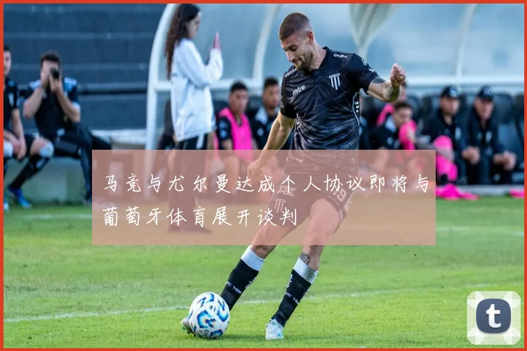 马竞与尤尔曼达成个人协议即将与葡萄牙体育展开谈判
