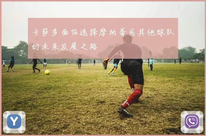 卡萨多面临选择摩纳哥或其他球队的未来发展之路